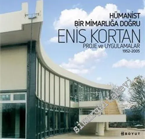 Hümanist Bir Mimarlığa Doğru Enis Kortan : Projeler ve Uygulamalar 1952-2005 -         2012