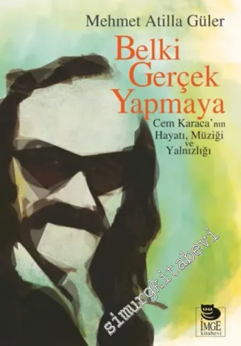 Belki Gerçek Yapmaya: Cem Karaca'nın Hayatı, Müziği ve Yalnızlığı -