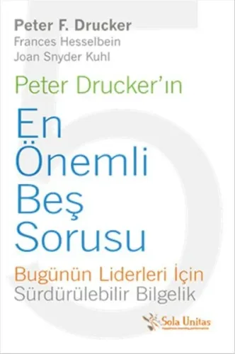 Peter Drucker'ın En Önemli Beş Sorusu; Bugünün Liderleri İçin Sürdürülebilir Bilgelik