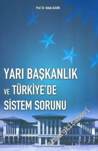 Yarı Başkanlık ve Türkiye'de Sistem Sorunu -