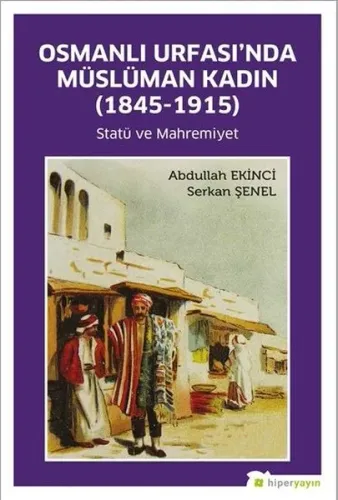 Osmanlı Urfası'nda Müslüman Kadın (1845- 1915) Statü ve Mahremiyet