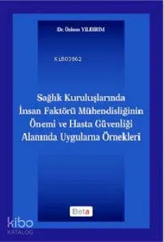 Sağlık Kuruluşlarında İnsan Faktörü Mühendisliğinin Önemi; ve Hasta Güvenliği Alanında Uygulama Örnekleri