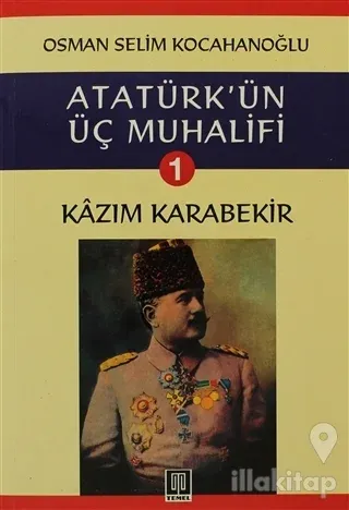 Atatürk'ün Üç Muhalifi 1. Kitap: Kazım Karabekir