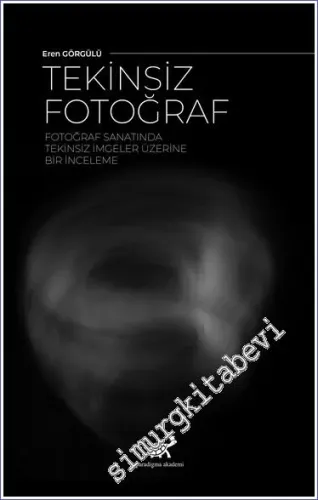 Tekinsiz Fotoğraf - Fotoğraf Sanatında Tekinsiz İmgeler Üzerine Bir İnceleme -         2023