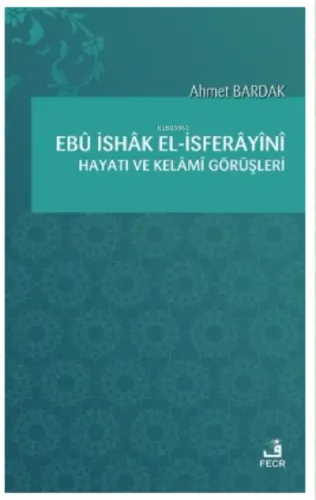 Ebû İshâk el-İsferâyînî Hayatı ve Kelâmî Görüşleri