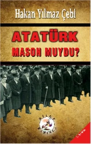 Atatürk Mason Muydu? Hakan Yılmaz Çebi Atatürk Mason Muydu? Hakan Yılmaz Çebi
