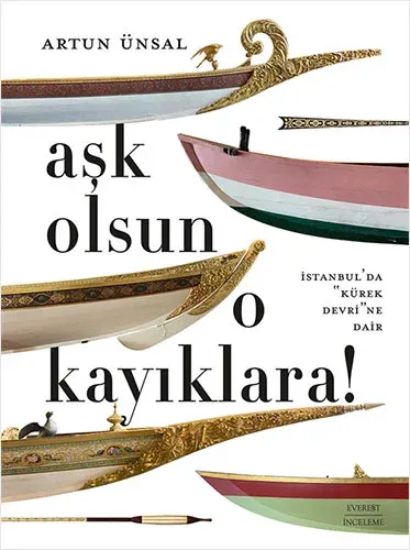 Aşk Olsun O Kayıklara İstanbul’da “Kürek Devri”ne Dair (Ciltli - Şömizli)