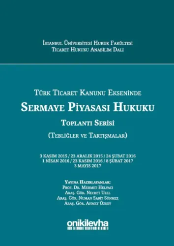 Türk Ticaret Kanunu Ekseninde Sermaye Piyasası Hukuku Toplantı Serisi (Tebliğler ve Tartışmalar)