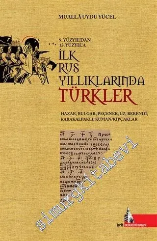 İlk Rus Yıllıklarında Türkler : Hazar Bulgar Peçenek Berendi Karakalpaklı Kuman / Kıpçaklar - 9.Yüzyıl'dan 13.Yüzyıl'a -         2020