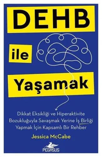 DEHB İle Yaşamak - Dikkat Eksikliği ve Hiperaktivite Bozukluğuyla Savaşmak Yerine İş Birliği Yapmak İçin Kapsamlı Bir Rehber