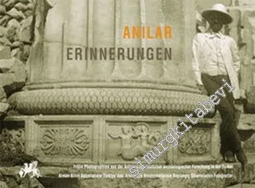 Anılar: Erinnerungen ( Frühe Photographien Aus Der Anfangszeit Deutscher Archaologischer Forschung = Alman Bilim Adamlarının Türkiye'deki Arkeolojik Araştırmalarının Başlangıç Döneminden Fotoğraflar ) -        2004