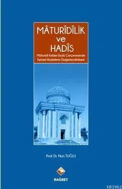 Maturidilik Ve Hadis; Mâturîdî Kelâm Ekolü Çerçevesinde Kelami   Hadis
