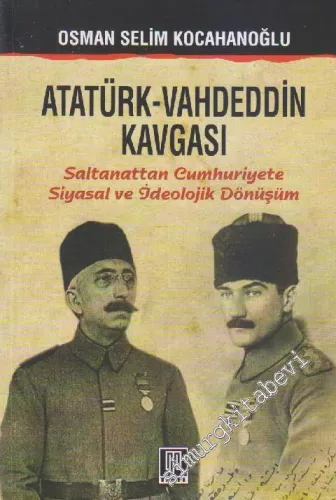 Atatürk - Vahdeddin Kavgası: Saltanattan Cumhuriyete Siyasal ve İdeolojik Dönüşüm -
