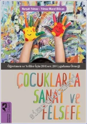 Çocuklarla Sanat ve Felsefe : Öğretmen ve Veliler İçin 20 Eser 20 Uygulama Örneği -