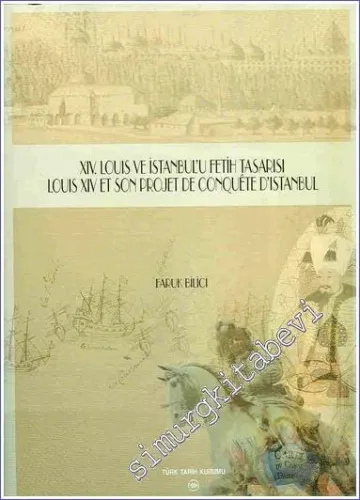 XIV. Louis ve İstanbul'u Fetih Tasarısı = Louis 14 et Son Pojet de Conquète d'Istanbul -         2004