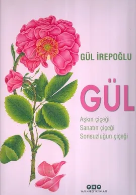 Gül |  Aşkın Çiçeği - Sanatın Çiçeği - Sonsuzluğun Çiçeği