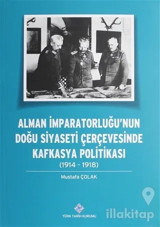 Alman İmparatorluğu'nun Doğu Siyaseti Çerçevesinde Kafkasya Politikası (1914-1918)