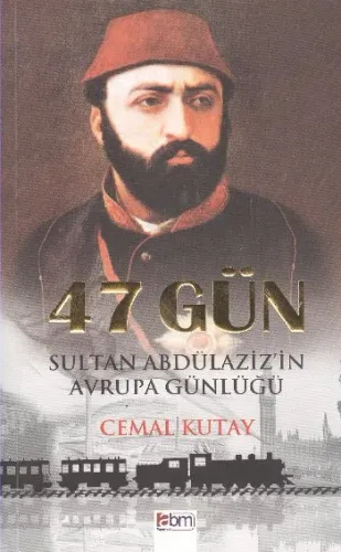47 Gün Sultan Abdülaziz'in Avrupa Günlüğü