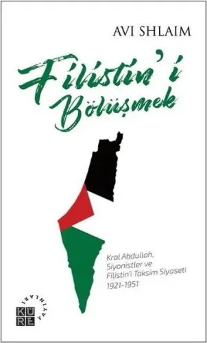 Filistin`i Bölüşmek; Kral Abdullah, Siyonistler ve Filistin`i Taksim Siyaseti 1921 - 1951