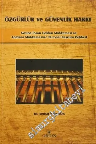 Özgürlük ve Güvenlik Hakkı: Avrupa İnsan Hakları Mahkemesi ve Anayasa Mahkemesine Bireysel Başvuru Rehberi -