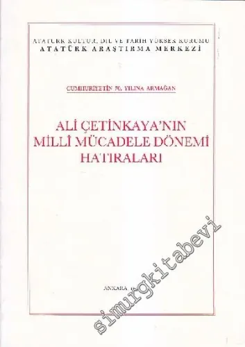 Ali Çetinkaya'nın Milli Mücadele Dönemi Hatıraları (Cumhuriyetin 70. Yılına Armağan) -
