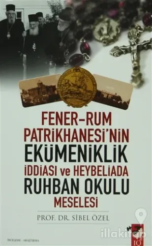 Fener-Rum Patrikhanesi'nin Ekümeniklik İddiası ve Heybeliada Ruhban Okulu Meselesi