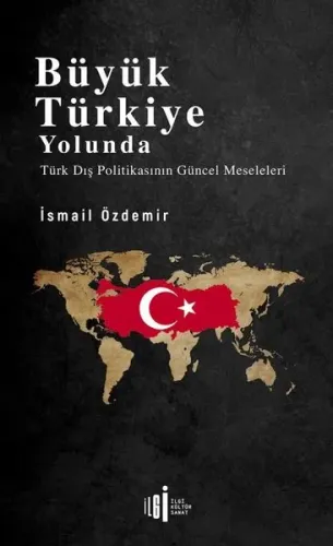 Büyük Türkiye Yolunda; Türk Dış Politikasının Güncel Meseleleri