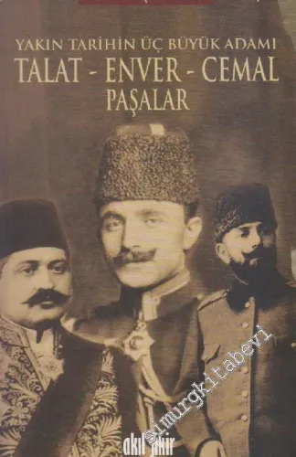 Talat, Enver, Cemal Paşalar: Yakın Tarihin Üç Büyük Adamı -         2011