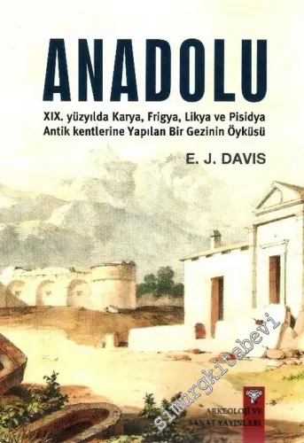 Anadolu: 19. Yüzyılda Karya Frigya Likya ve Pisidya Antik Kentlerine Yapılan Bir Gezinin Öyküsü -         2012