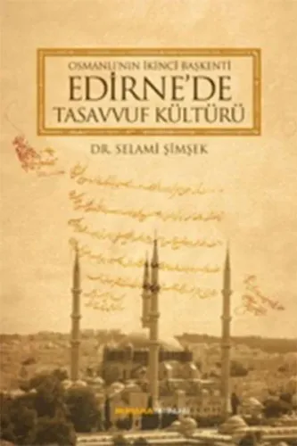 Osmanlı´nın İkinci Başkenti Edirne´de Tasavvuf Kültürü