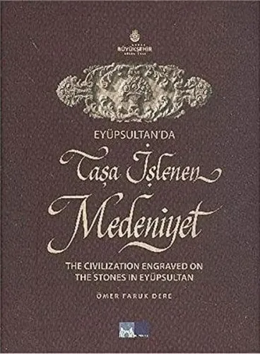 Eyüpsultan'da Taşa İşlenen Medeniyet - The Civilization Engraved on The Stones in Eyüpsultan (Ciltli)
