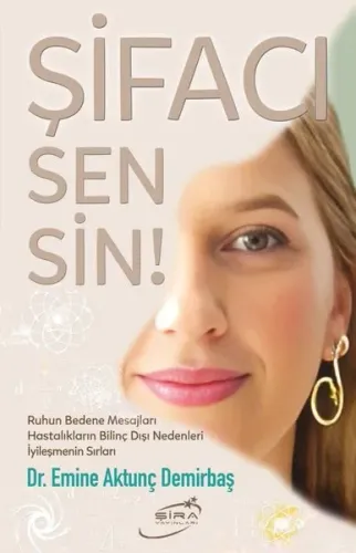 Şifacı Sensin! Ruhun Bedene Mesajları - Hastalıkların Bilinç Dışı Nedenleri - İyileşmenin Sırları