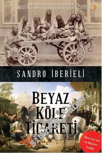 Beyaz Köle Ticareti: Gürcistan ve Güney Rusya'dan Osmanlı ve Arap Ülkelerine Beyaz Köle Ticareti -         2015