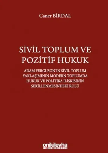 Sivil Toplum ve Pozitif Hukuk : Adam Ferguson'ın Sivil Toplum Yaklaşımının Modern Toplumda Hukuk ve Politika İlişkisinin Şekillenmesindeki Rolü