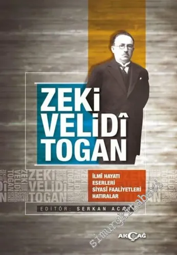 Zeki Velidi Togan: İlmi Hayatı, Eserleri, Siyasi Faaliyetleri, Hatıralar -        2017