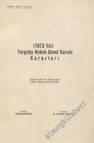 1973 Yılı Yargıtay Hukuk Genel Kurulu Kararları: Maddelere ve Konulara Göre Arama Cetvelleri -