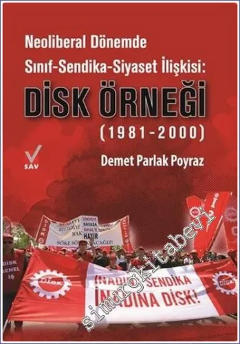 Neoliberal Dönemde Sınıf - Sendika - Siyaset İlişkisi : DİSK Örneği (1981-2000) -         2020