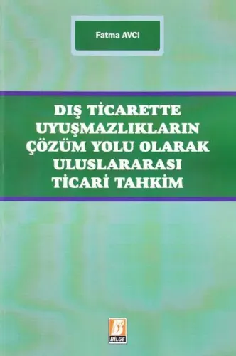 Dış Ticarette Uyuşmazlıkların Çözüm Yolu Olarak Uluslararası Ticari Tahkim