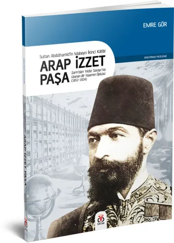 Arap İzzet Paşa - Sultan Abdülhamid’in Mabeyn İkinci Kâtibi Emre Gör Arap İzzet Paşa - Sultan Abdülhamid’in Mabeyn İkinci Kâtibi Emre Gör