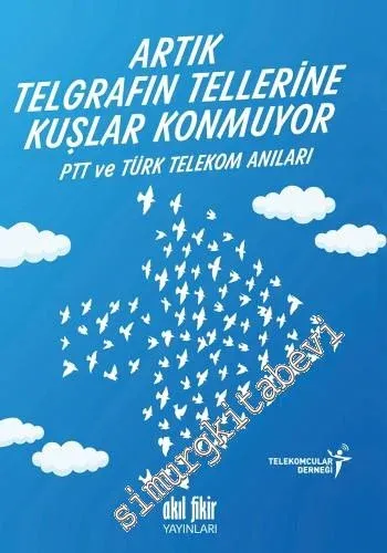Artık Telgrafın Tellerine Kuşlar Konmuyor: PTT ve Türk Telekom Anıları -         2015