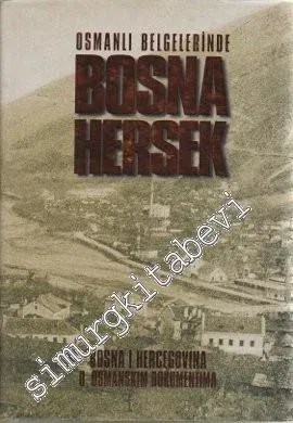 Osmanlı Belgelerinde Bosna Hersek = Bosna Hercegovina U Osmanskım Dokumentima -