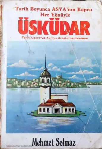 Tarih Boyunca Asya'nın Kapısı, Her Yönüyle Üsküdar - Tarih, Coğrafya, Kültür, Araştırma, İnceleme Mehmet Solmaz Tarih Boyunca Asya'nın Kapısı, Her Yönüyle Üsküdar