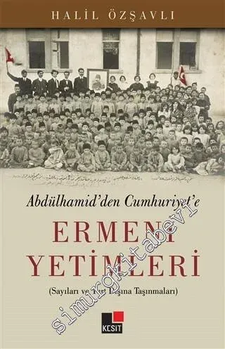 Abdülhamid'den Cumhuriyet'e Ermeni Yetimleri - Sayıları ve Yurt Dışına Taşınmaları -         2017
