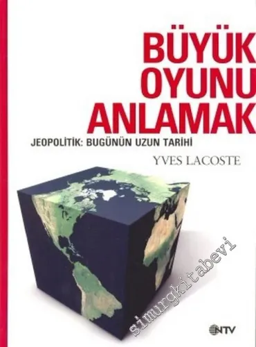 Büyük Oyunu Anlamak: Jeopolitik Bugünün Uzun Tarhi  -