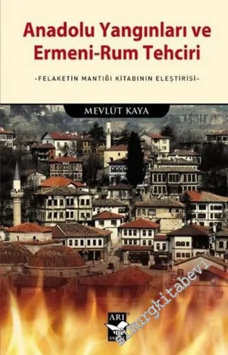 Anadolu Yangınları ve Ermeni-Rum Tehciri : Felaketin Mantığı Kitabının Eleştirisi -        2016