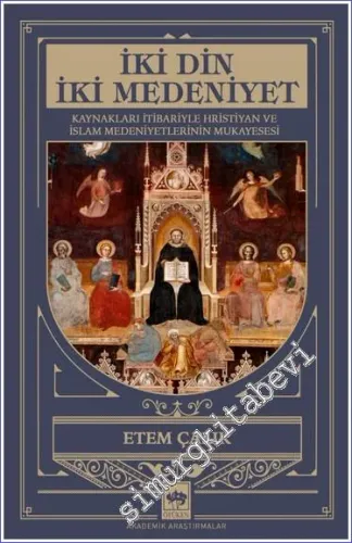İki Din İki Medeniyet Kaynakları İtibariyle Hristiyan ve İslam Medeniyetlerinin Mukayesesi  -