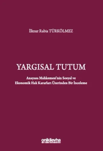 Yargısal Tutum - Anayasa Mahkemesi'nin Sosyal ve Ekonomik Hak Kararları Üzerinden Bir İnceleme