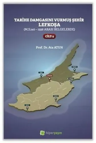 Tarihe Damgasını Vurmuş Şehir Lefkoşa;(M.S.140 - 1936 arası Belgelerde) Cilt 3
