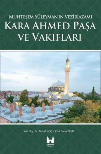 Muhteşem Süleymanın Veziriazamı Kara Ahmed Paşa ve Vakıfları