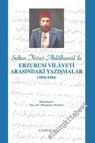 Sultan İkinci Abdülhamid ile Erzurum Vilayeti Arasındaki Yazışmalar ( 1894 - 1904 ) -